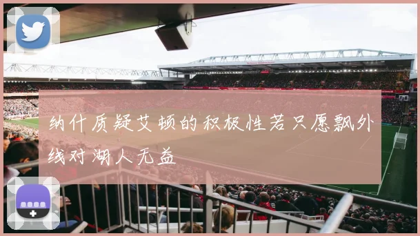 纳什质疑艾顿的积极性若只愿飘外线对湖人无益